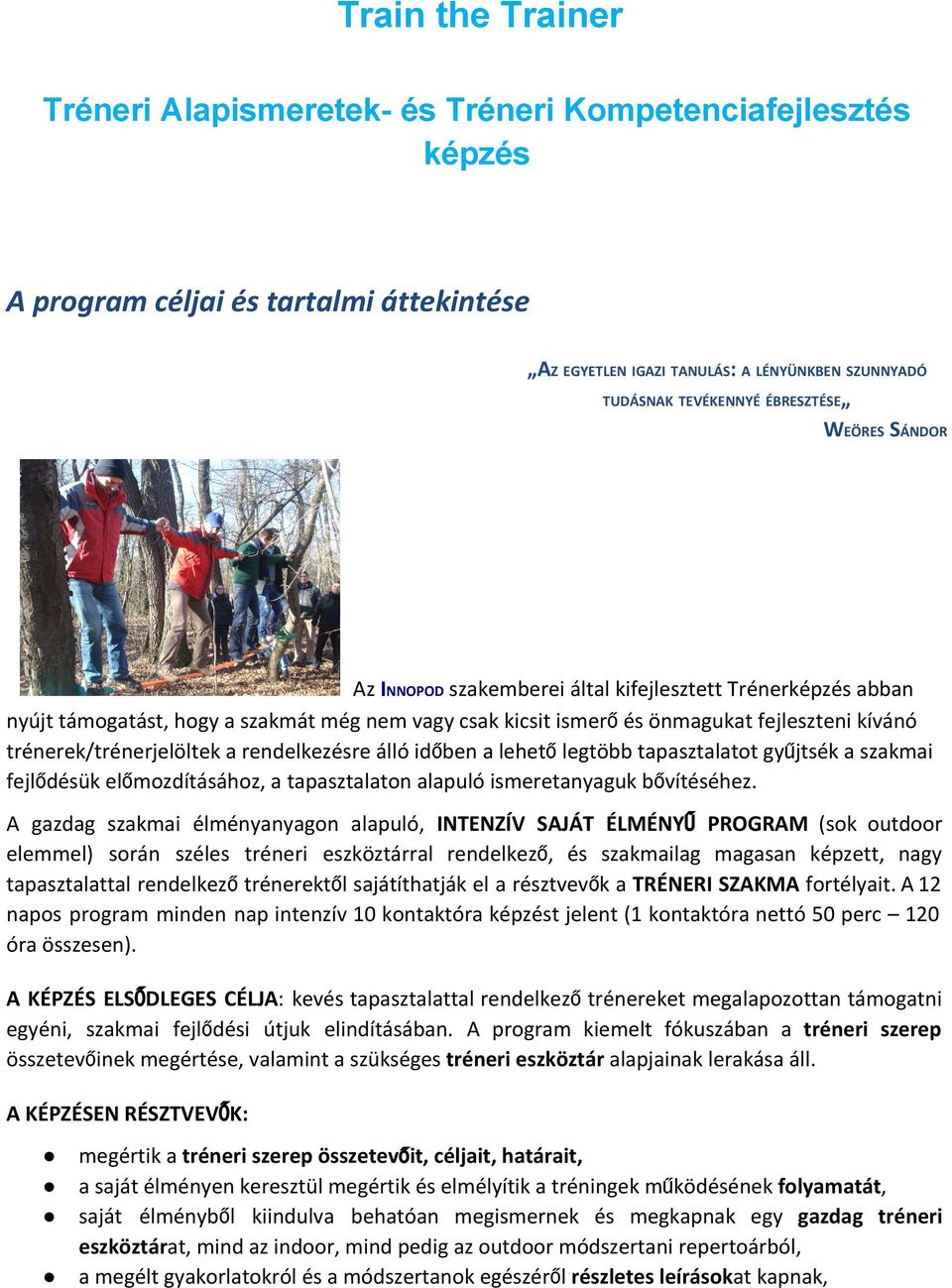 trénerek/trénerjelöltek a rendelkezésre álló időben a lehetőlegtöbb tapasztalatot gyűjtsék a szakmai fejlődésük előmozdításához, a tapasztalaton alapuló ismeretanyaguk bővítéséhez.