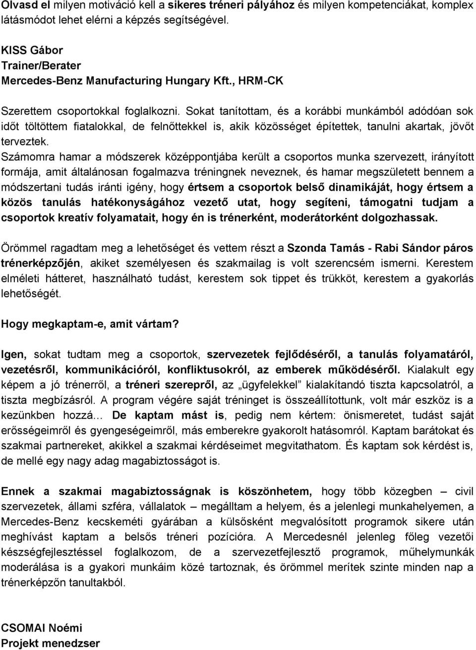 Sokat tanítottam, és a korábbi munkámból adódóan sok időt töltöttem fiatalokkal, de felnőttekkel is, akik közösséget építettek, tanulni akartak, jövőt terveztek.