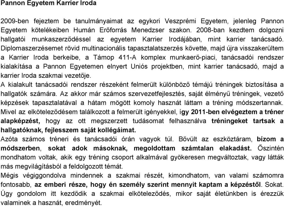 Diplomaszerzésemet rövid multinacionális tapasztalatszerzés követte, majd újra visszakerültem a Karrier Iroda berkeibe, a Támop 411 A komplex munkaerő piaci, tanácsadói rendszer kialakítása a Pannon