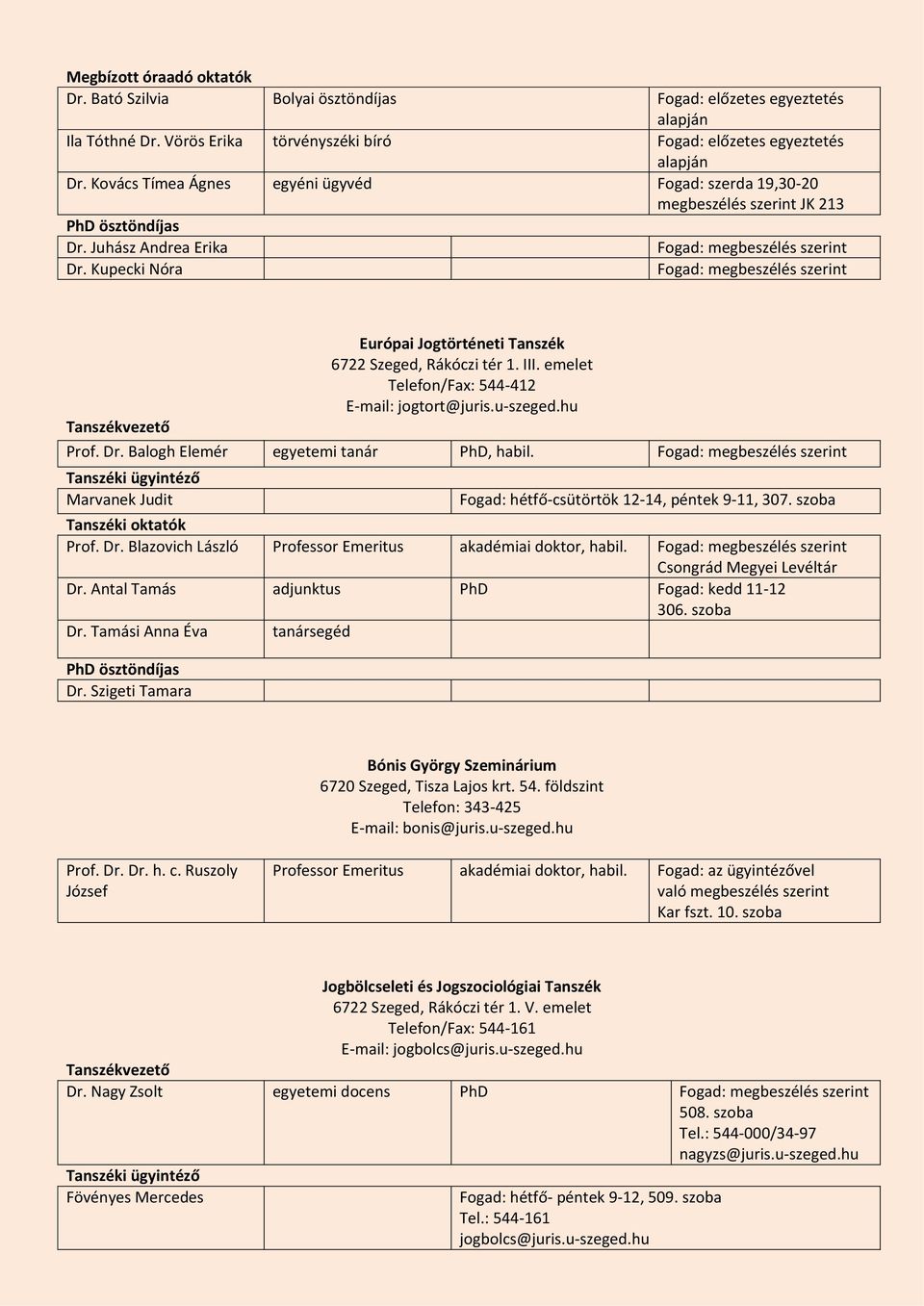 emelet Telefon/Fax: 544-412 E-mail: jogtort@juris.u-szeged.hu Prof. Dr. Balogh Elemér egyetemi tanár PhD, habil. Marvanek Judit Fogad: hétfő-csütörtök 12-14, péntek 9-11, 307. szoba Prof. Dr. Blazovich László Professor Emeritus akadémiai doktor, habil.