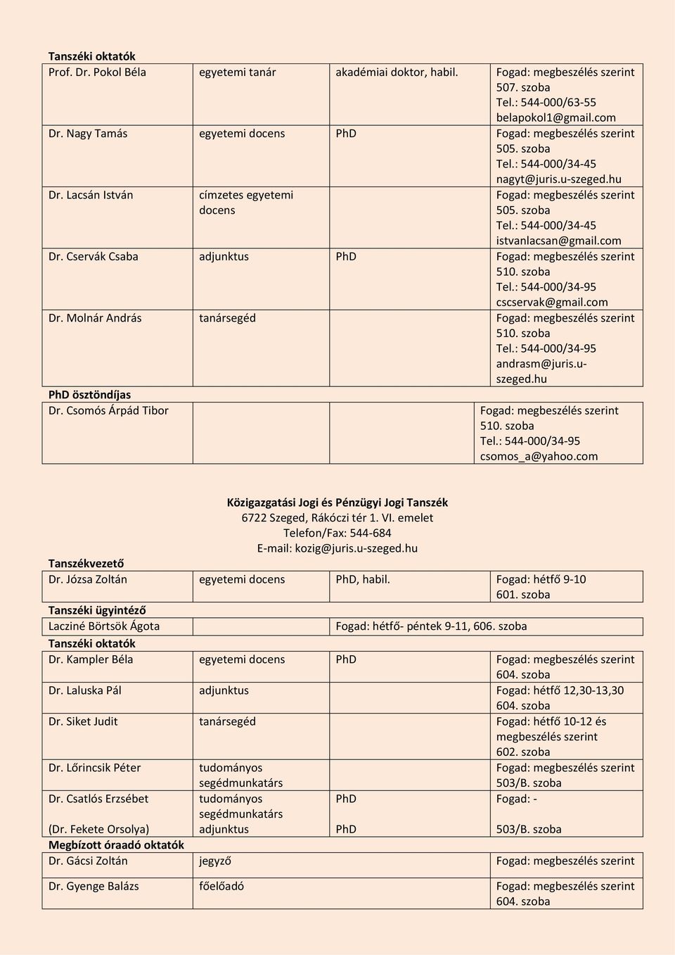 szoba Tel.: 544-000/34-95 andrasm@juris.uszeged.hu Dr. Csomós Árpád Tibor 510. szoba Tel.: 544-000/34-95 csomos_a@yahoo.com Közigazgatási Jogi és Pénzügyi Jogi Tanszék 6722 Szeged, Rákóczi tér 1. VI.