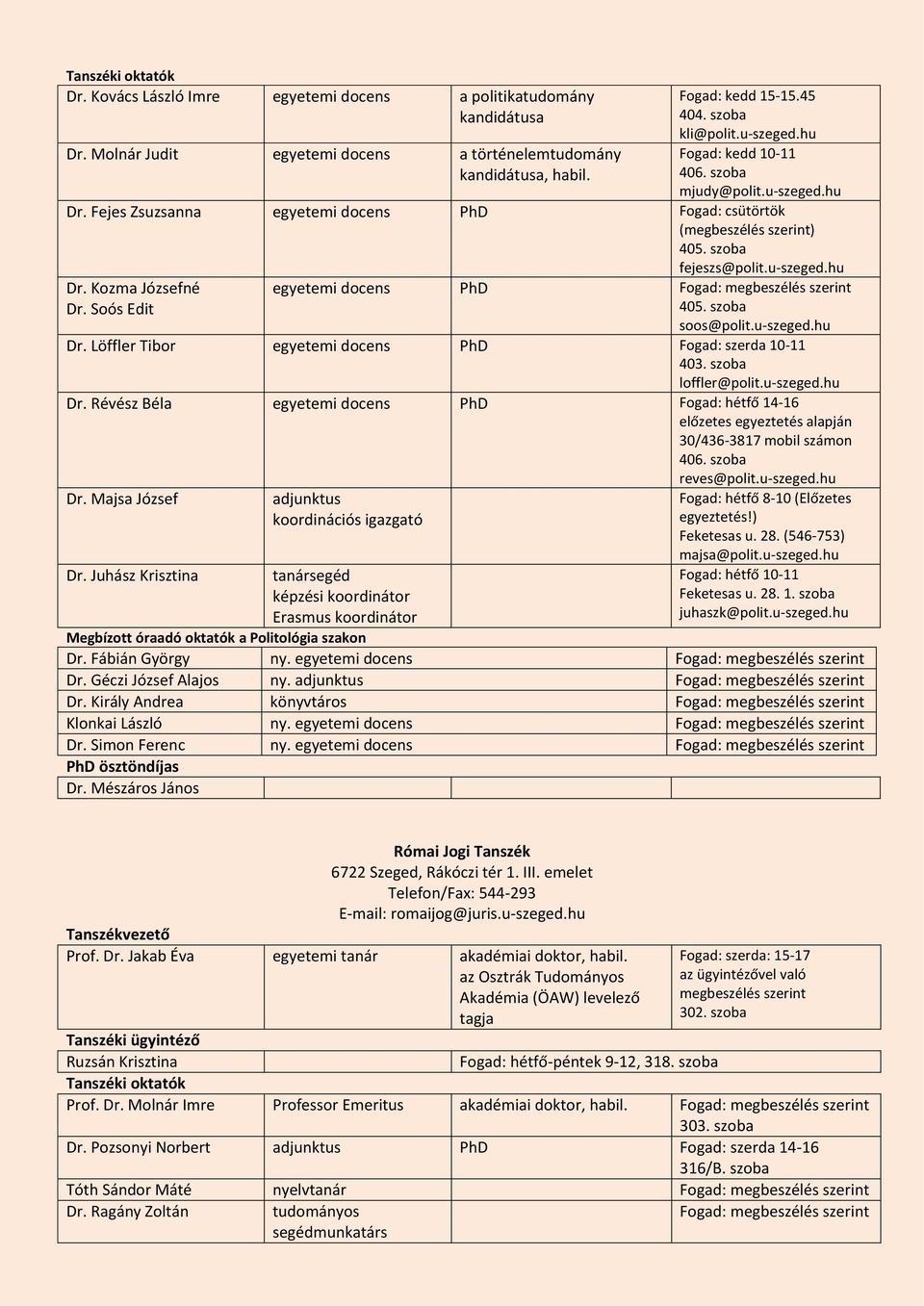 szoba soos@polit.u-szeged.hu Dr. Löffler Tibor egyetemi PhD Fogad: szerda 10-11 403. szoba loffler@polit.u-szeged.hu Dr. Révész Béla egyetemi PhD Fogad: hétfő 14-16 előzetes egyeztetés alapján 30/436-3817 mobil számon 406.