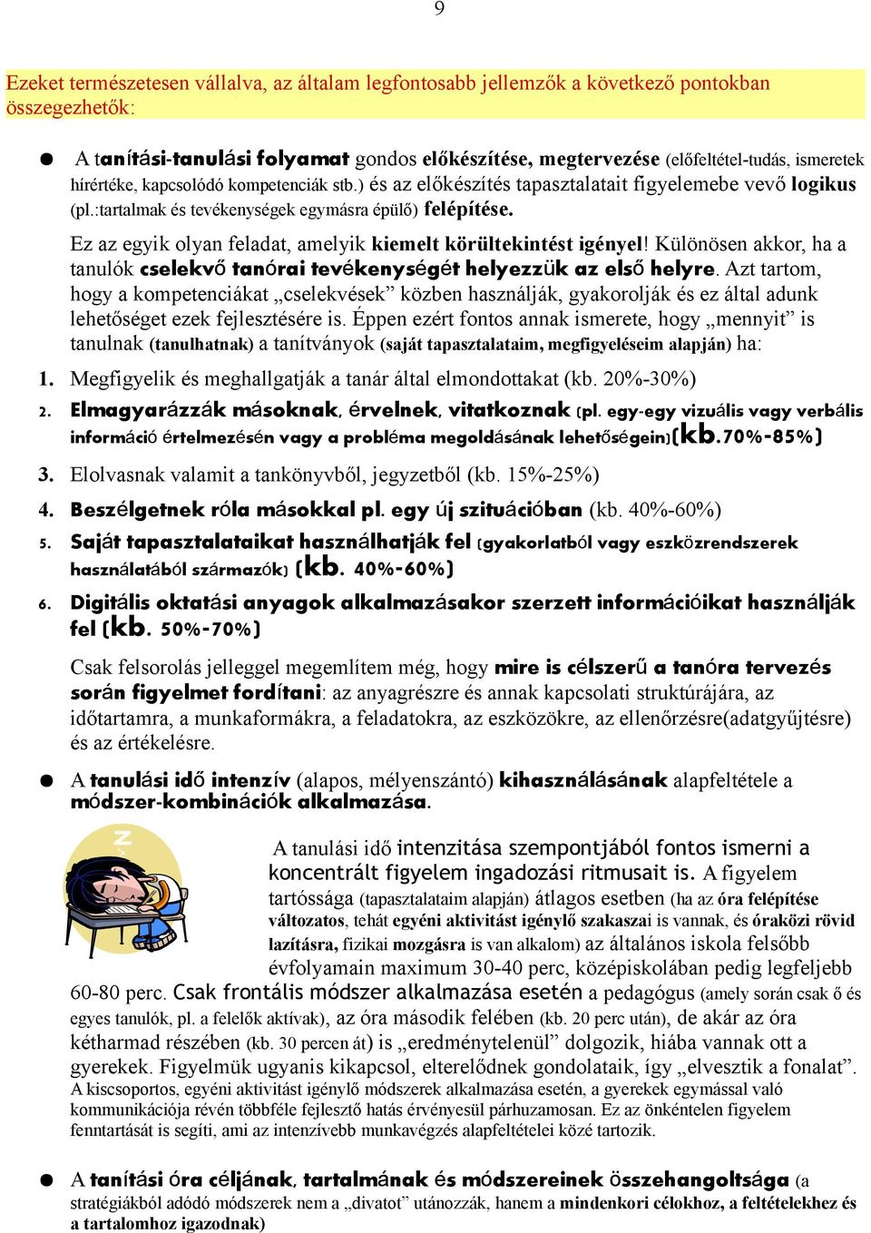 Ez az egyik olyan feladat, amelyik kiemelt körültekintést igényel! Különösen akkor, ha a tanulók cselekvő tanórai tevékenységét helyezzük az első helyre.