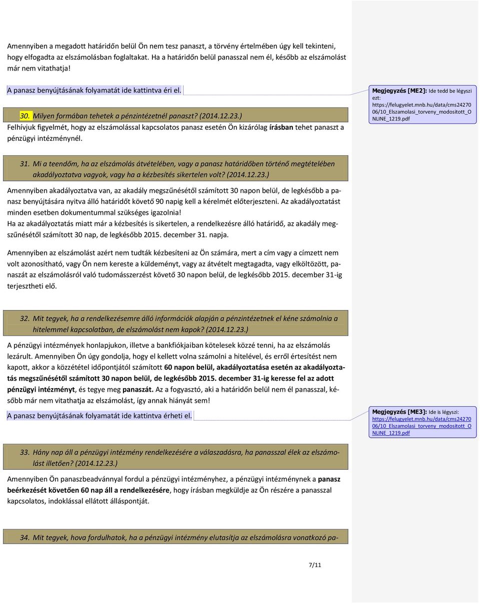 Felhívjuk figyelmét, hogy az elszámolással kapcsolatos panasz esetén Ön kizárólag írásban tehet panaszt a pénzügyi intézménynél. Megjegyzés [ME2]: Ide tedd be légyszi ezt: https://felugyelet.mnb.