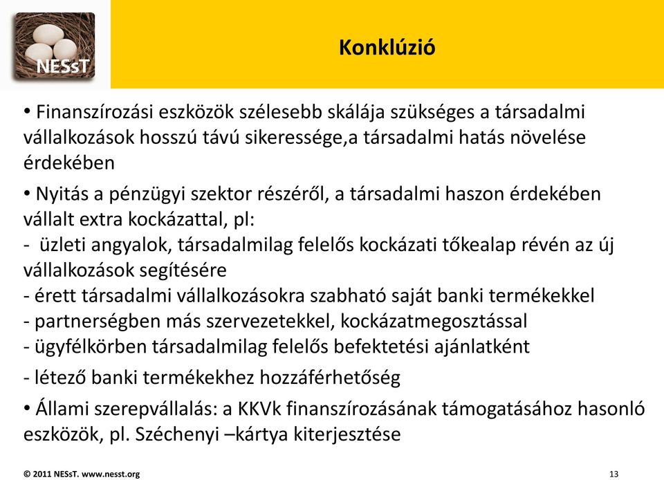 segítésére - érett társadalmi vállalkozásokra szabható saját banki termékekkel - partnerségben más szervezetekkel, kockázatmegosztással - ügyfélkörben társadalmilag felelős