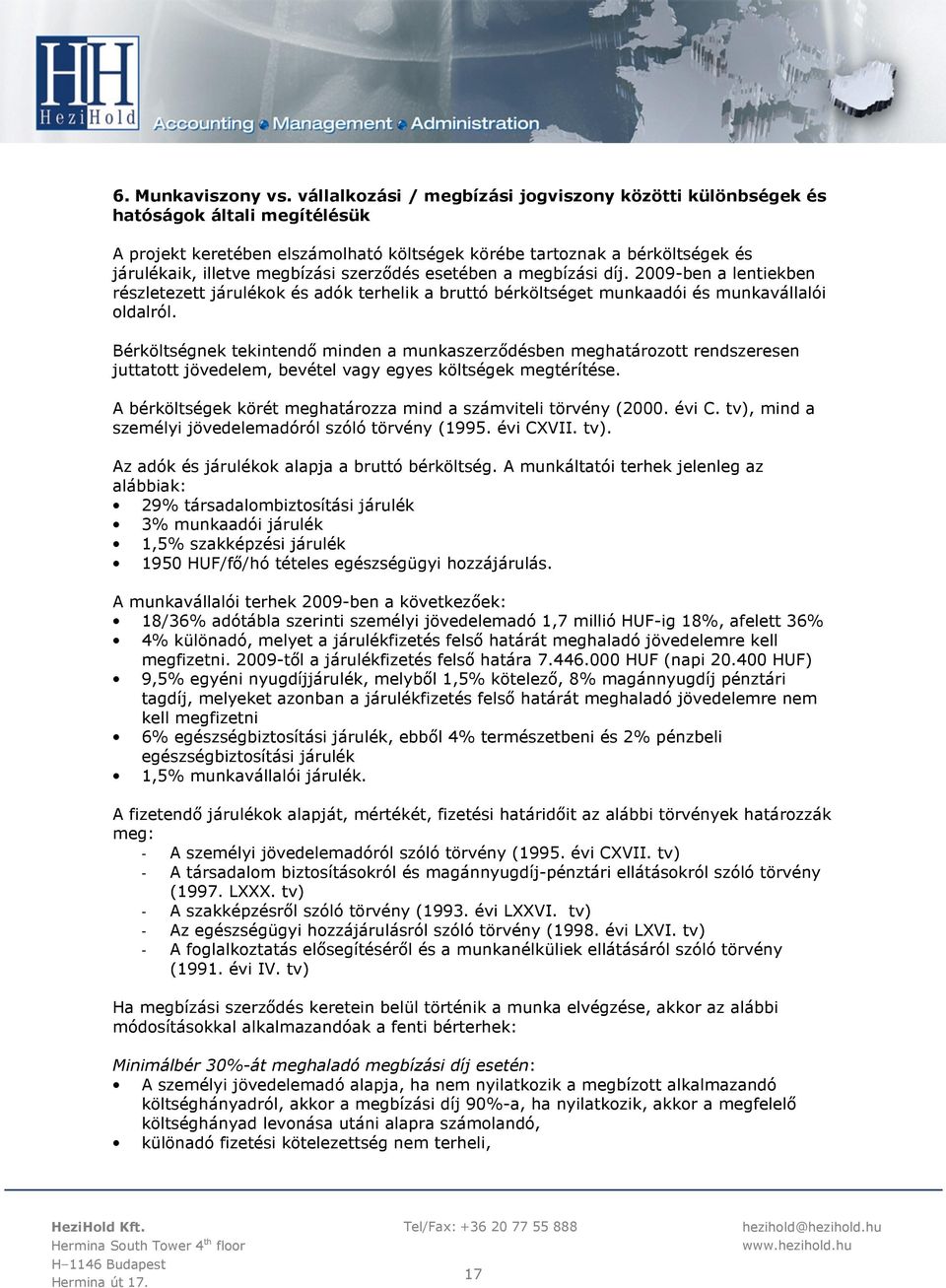 szerződés esetében a megbízási díj. 2009-ben a lentiekben részletezett járulékok és adók terhelik a bruttó bérköltséget munkaadói és munkavállalói oldalról.