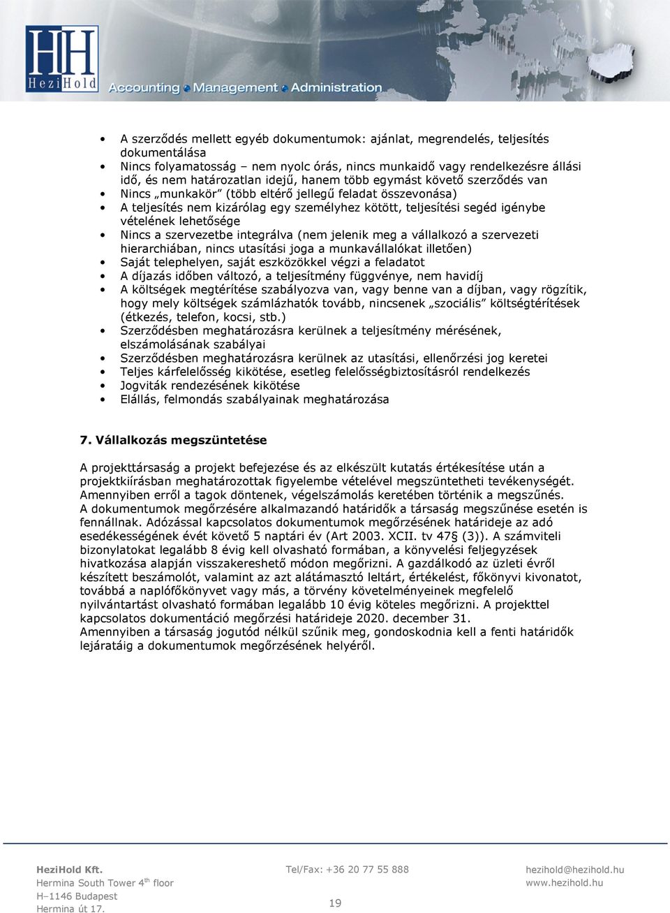 a szervezetbe integrálva (nem jelenik meg a vállalkozó a szervezeti hierarchiában, nincs utasítási joga a munkavállalókat illetően) Saját telephelyen, saját eszközökkel végzi a feladatot A díjazás