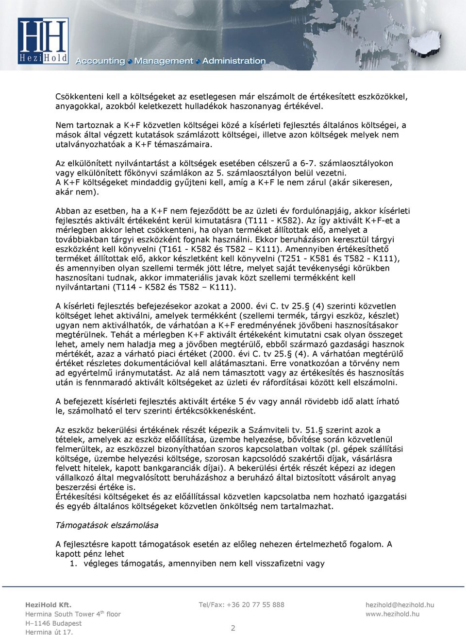 témaszámaira. Az elkülönített nyilvántartást a költségek esetében célszerű a 6-7. számlaosztályokon vagy elkülönített főkönyvi számlákon az 5. számlaosztályon belül vezetni.