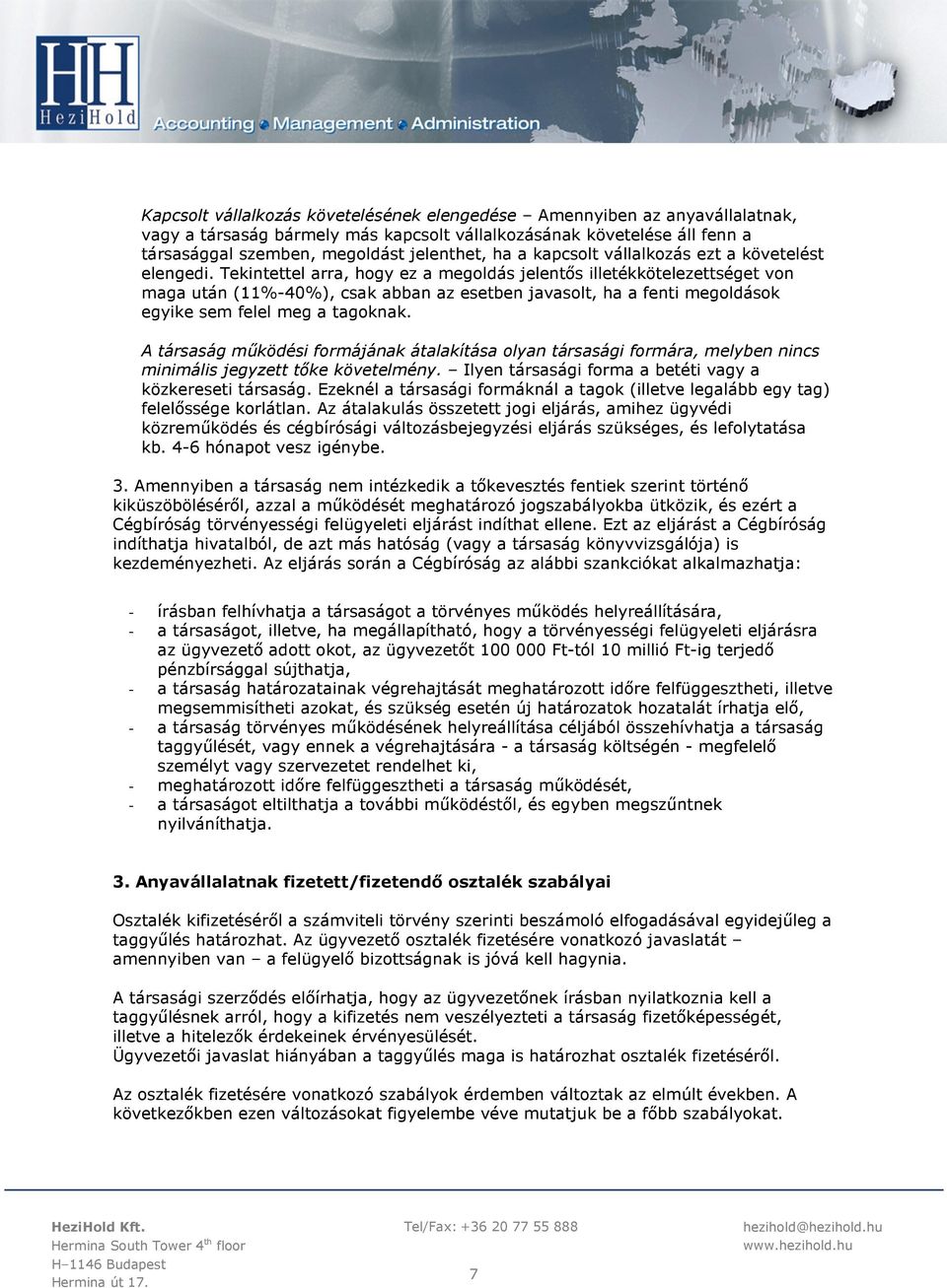 Tekintettel arra, hogy ez a megoldás jelentős illetékkötelezettséget von maga után (11%-40%), csak abban az esetben javasolt, ha a fenti megoldások egyike sem felel meg a tagoknak.