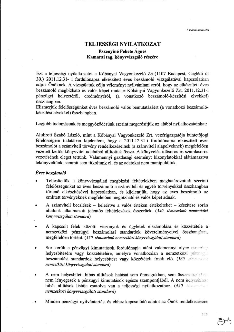 A vizsgálatuk célja véleményt nyilvánítani arról, hgy az elkészített éves beszámló megbízható és valós képet mutat-e Kőbányai Vagynkezelő Zrt. 2011.12.