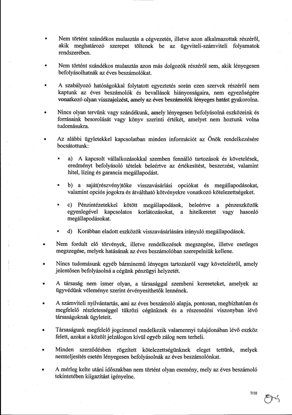 A szabályzó hatóságkkal flytattt egyeztetés srán ezen szervek részéről nem kaptunk az éves beszámlók és bevallásk hiánysságaira, nem egyezőségére vnatkzó lyan visszajelzést, amely az éves beszámlók