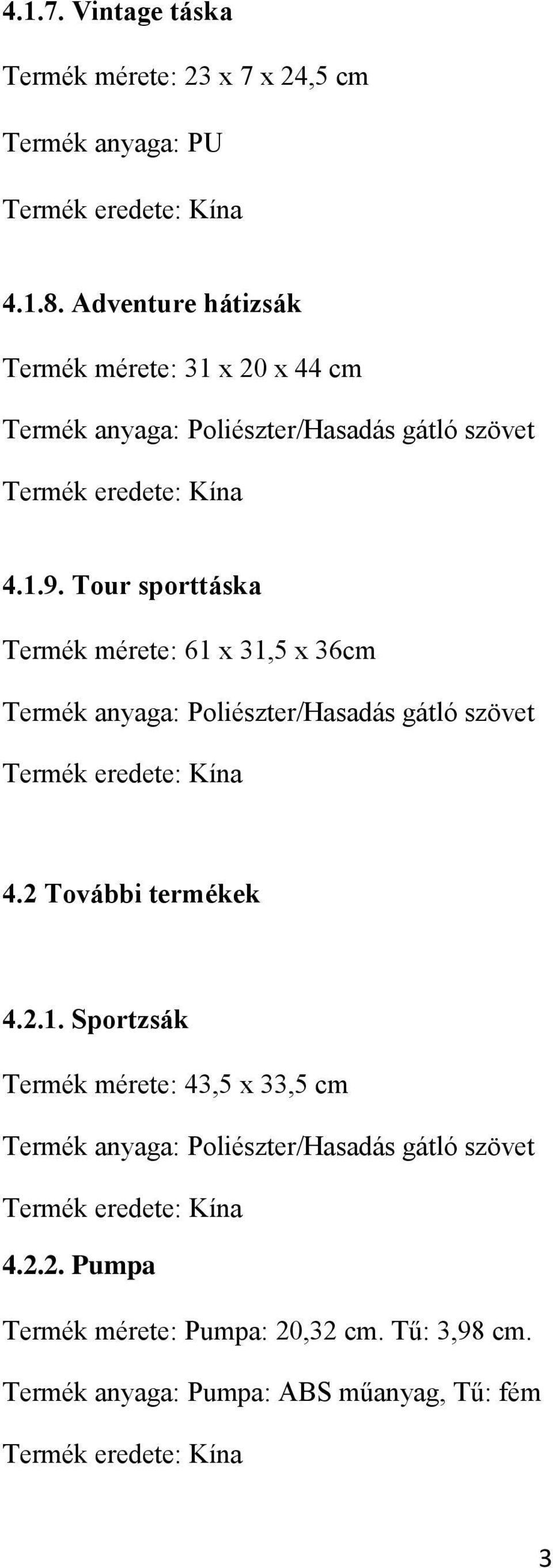 Tour sporttáska Termék mérete: 61 x 31,5 x 36cm Termék anyaga: Poliészter/Hasadás gátló szövet 4.2 További termékek 4.2.1. Sportzsák Termék mérete: 43,5 x 33,5 cm Termék anyaga: Poliészter/Hasadás gátló szövet 4.