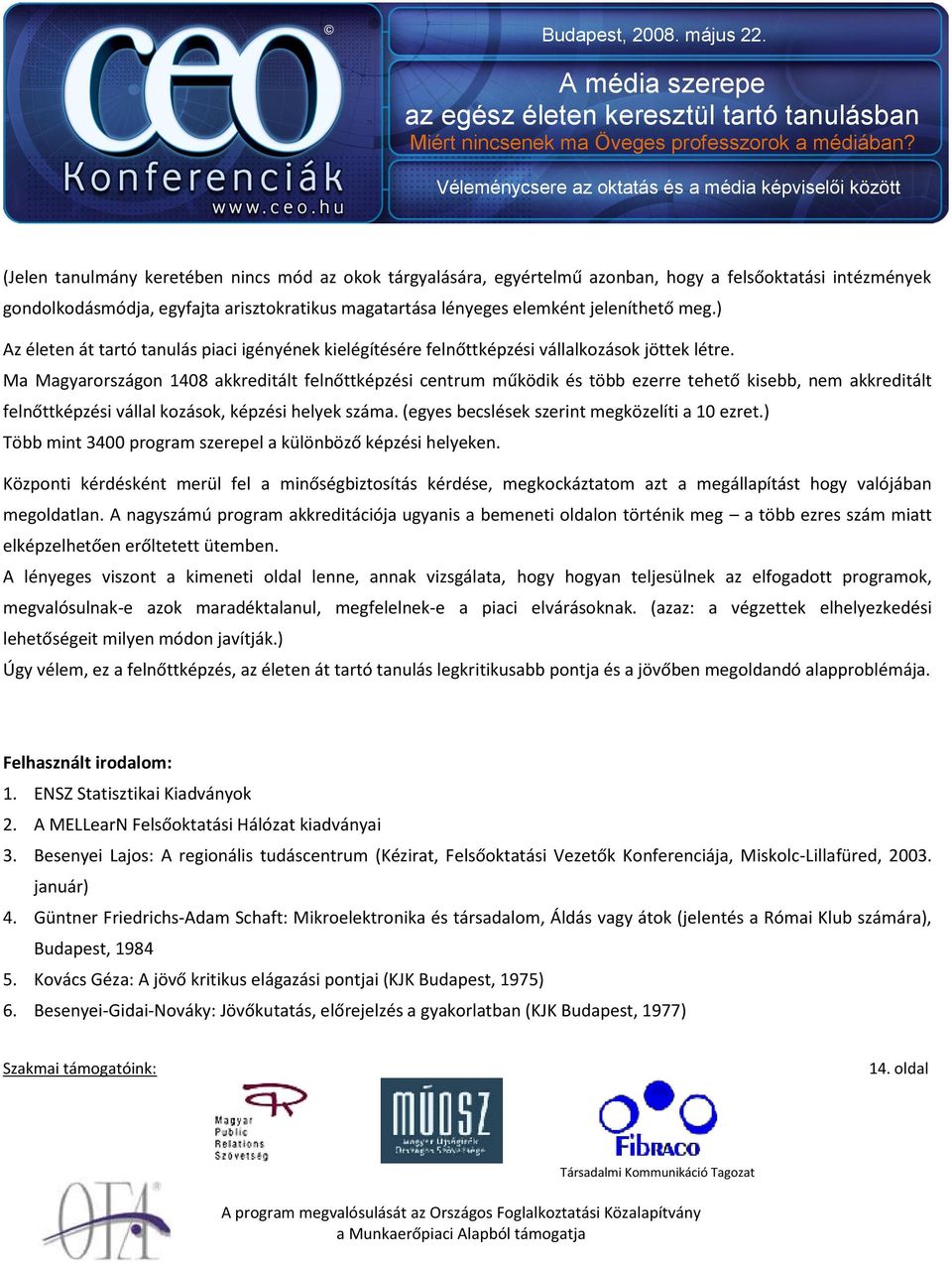 Ma Magyarországon 1408 akkreditált felnőttképzési centrum működik és több ezerre tehető kisebb, nem akkreditált felnőttképzési vállal kozások, képzési helyek száma.