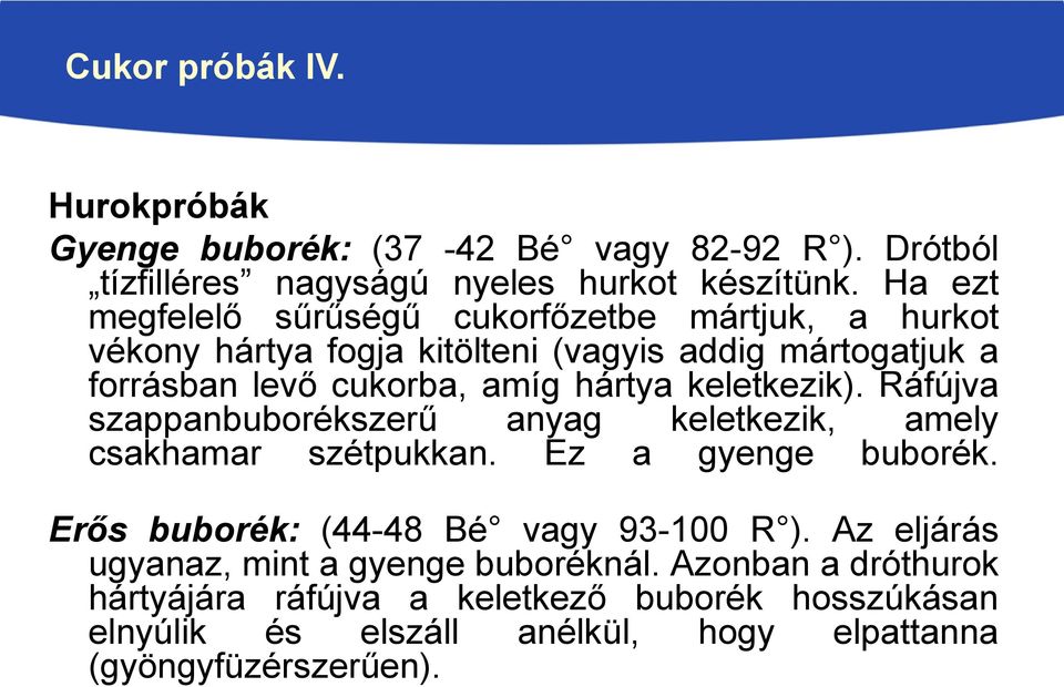 keletkezik). Ráfújva szappanbuborékszerű anyag keletkezik, amely csakhamar szétpukkan. Ez a gyenge buborék. Erős buborék: (44-48 Bé vagy 93-100 R ).