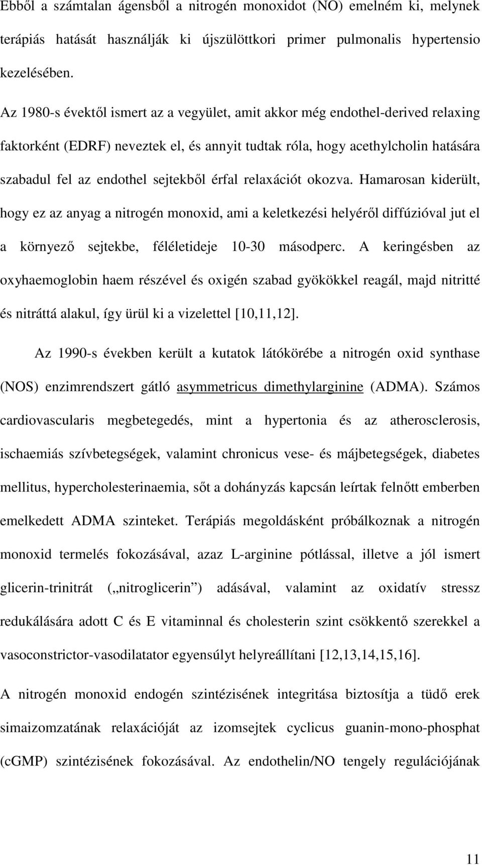 érfal relaxációt okozva. Hamarosan kiderült, hogy ez az anyag a nitrogén monoxid, ami a keletkezési helyéről diffúzióval jut el a környező sejtekbe, féléletideje 10-30 másodperc.