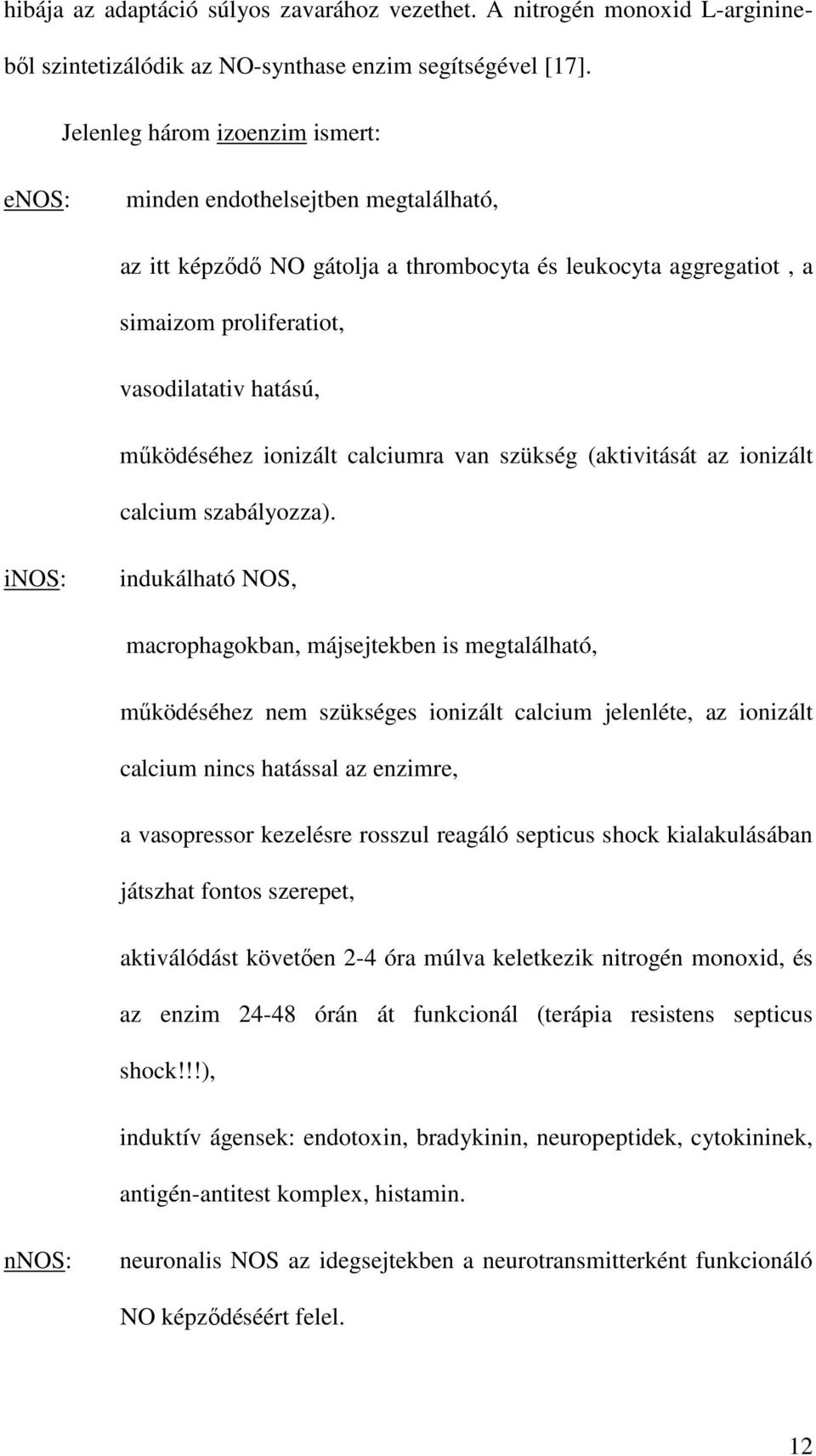 működéséhez ionizált calciumra van szükség (aktivitását az ionizált calcium szabályozza).