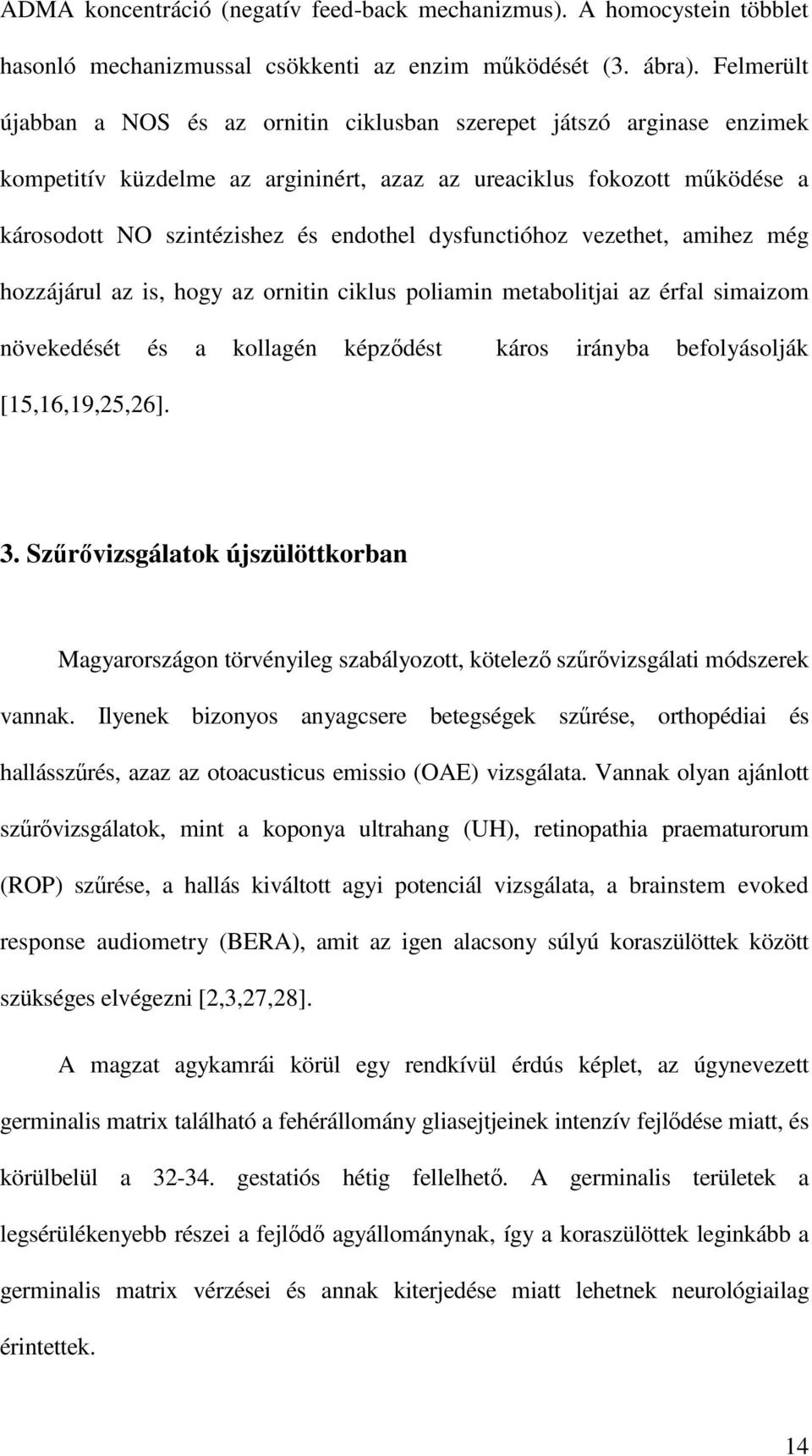 dysfunctióhoz vezethet, amihez még hozzájárul az is, hogy az ornitin ciklus poliamin metabolitjai az érfal simaizom növekedését és a kollagén képződést káros irányba befolyásolják [15,16,19,25,26]. 3.