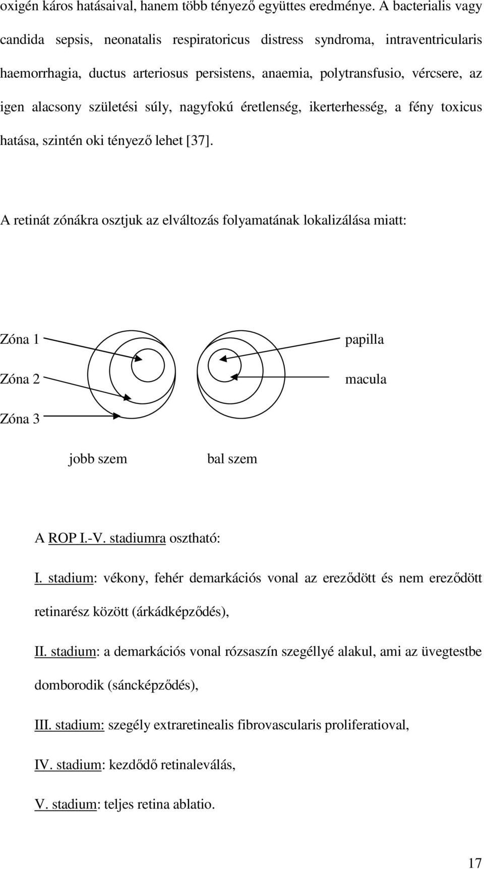 születési súly, nagyfokú éretlenség, ikerterhesség, a fény toxicus hatása, szintén oki tényező lehet [37].