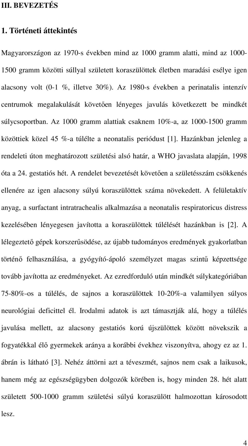 illetve 30%). Az 1980-s években a perinatalis intenzív centrumok megalakulását követően lényeges javulás következett be mindkét súlycsoportban.