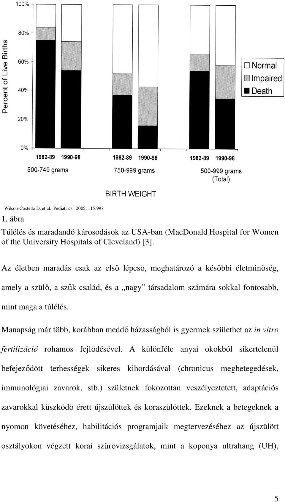 Manapság már több, korábban meddő házasságból is gyermek születhet az in vitro fertilizáció rohamos fejlődésével.