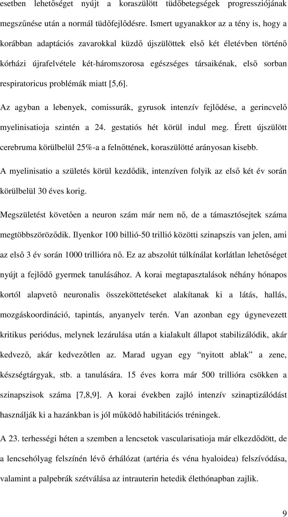 respiratoricus problémák miatt [5,6]. Az agyban a lebenyek, comissurák, gyrusok intenzív fejlődése, a gerincvelő myelinisatioja szintén a 24. gestatiós hét körül indul meg.