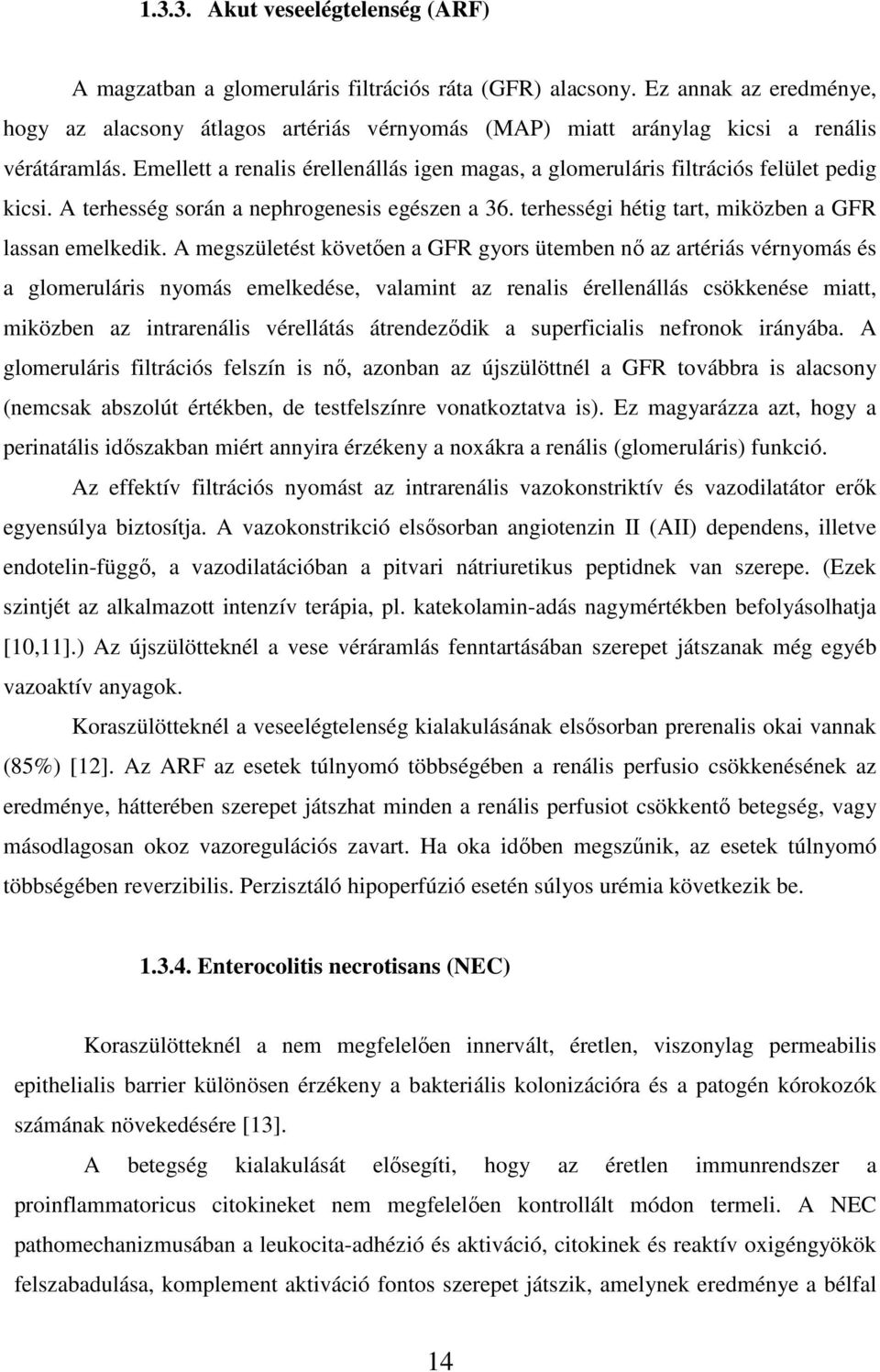 Emellett a renalis érellenállás igen magas, a glomeruláris filtrációs felület pedig kicsi. A terhesség során a nephrogenesis egészen a 36. terhességi hétig tart, miközben a GFR lassan emelkedik.