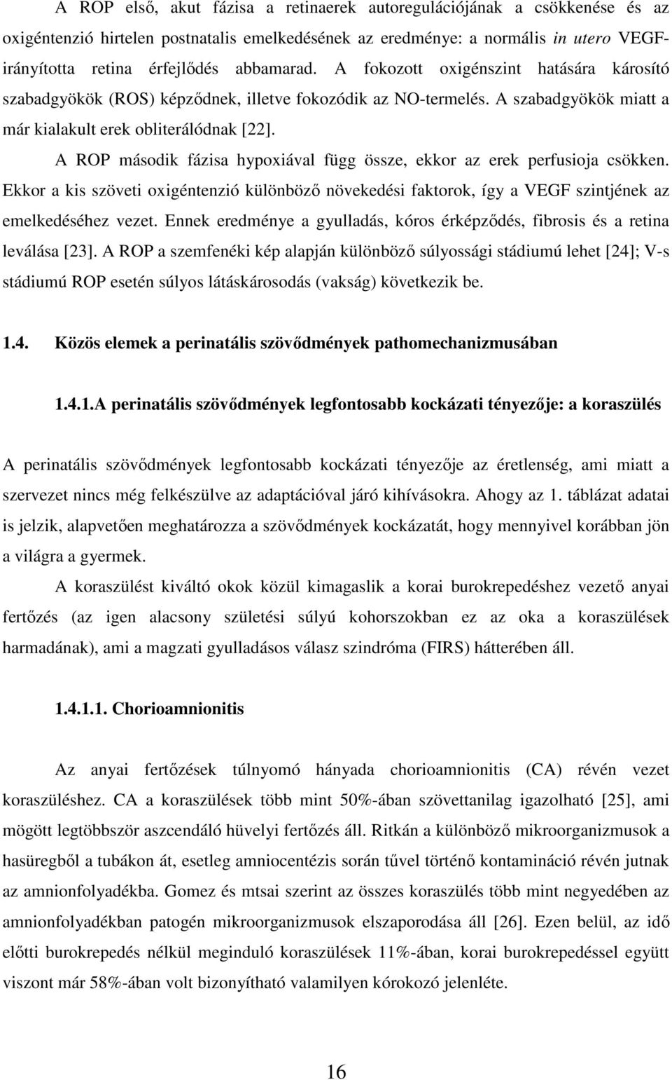 A ROP második fázisa hypoxiával függ össze, ekkor az erek perfusioja csökken. Ekkor a kis szöveti oxigéntenzió különbözı növekedési faktorok, így a VEGF szintjének az emelkedéséhez vezet.