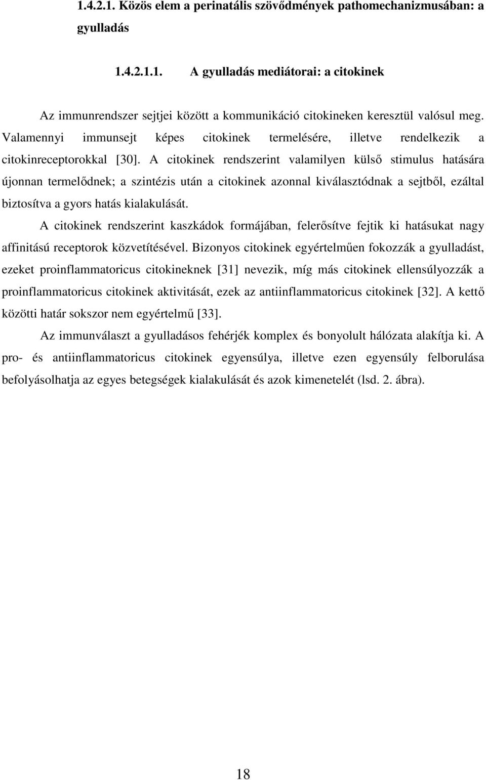 A citokinek rendszerint valamilyen külsı stimulus hatására újonnan termelıdnek; a szintézis után a citokinek azonnal kiválasztódnak a sejtbıl, ezáltal biztosítva a gyors hatás kialakulását.