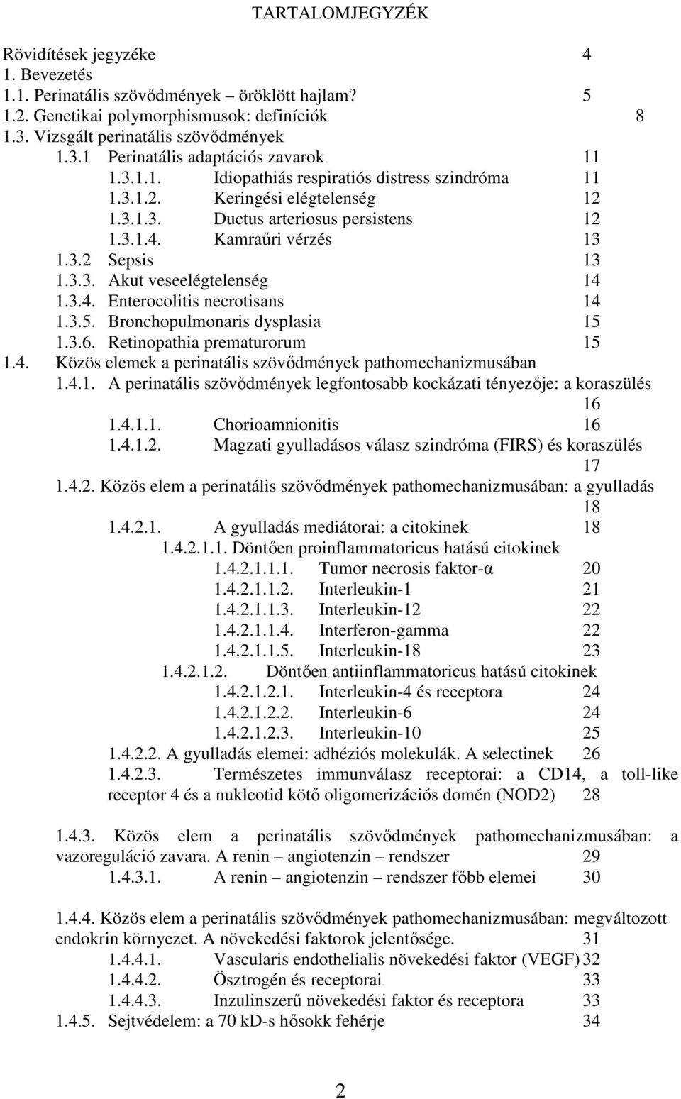 3.4. Enterocolitis necrotisans 14 1.3.5. Bronchopulmonaris dysplasia 15 1.3.6. Retinopathia prematurorum 15 1.4. Közös elemek a perinatális szövıdmények pathomechanizmusában 1.4.1. A perinatális szövıdmények legfontosabb kockázati tényezıje: a koraszülés 16 1.