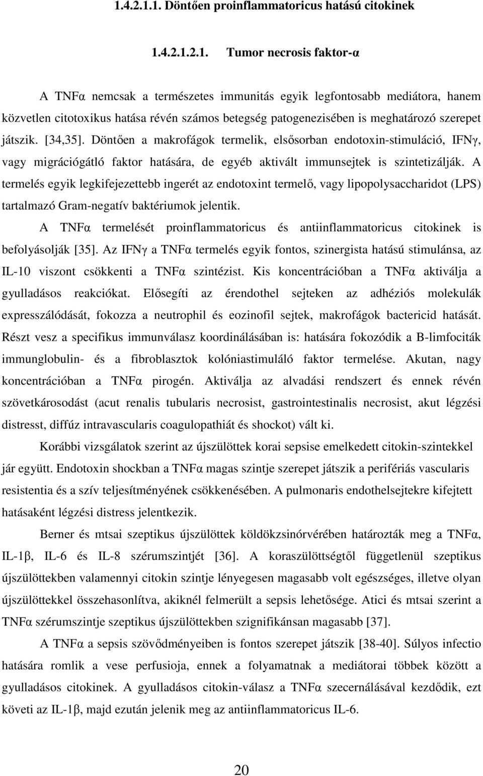 Döntıen a makrofágok termelik, elsısorban endotoxin-stimuláció, IFNγ, vagy migrációgátló faktor hatására, de egyéb aktivált immunsejtek is szintetizálják.