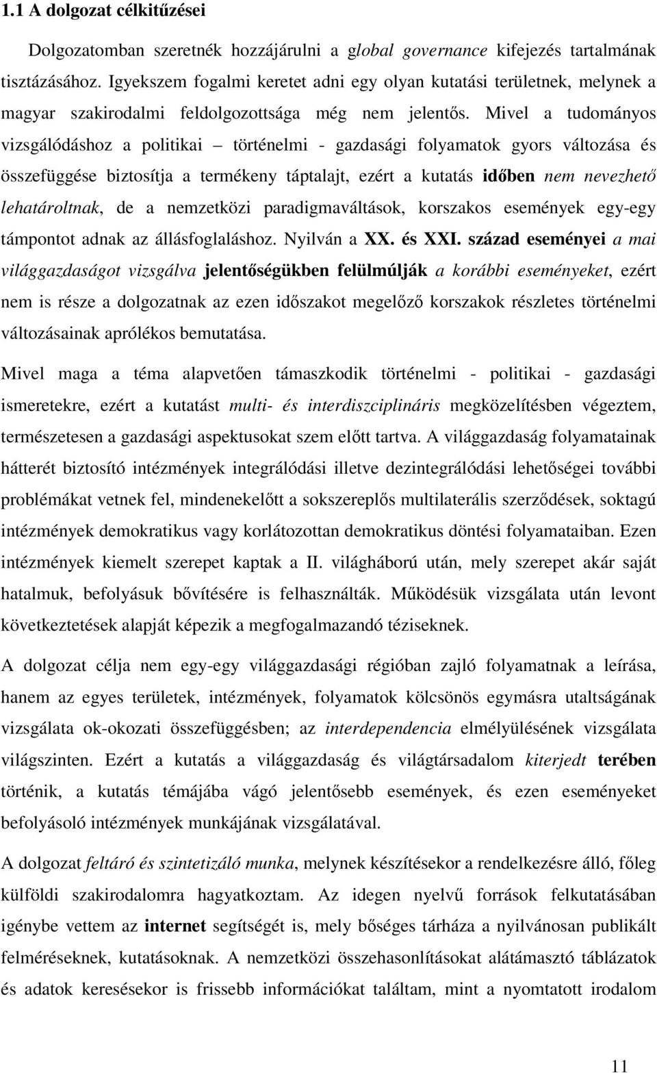 Mivel a tudományos vizsgálódáshoz a politikai történelmi - gazdasági folyamatok gyors változása és összefüggése biztosítja a termékeny táptalajt, ezért a kutatás idben nem nevezhet lehatároltnak, de