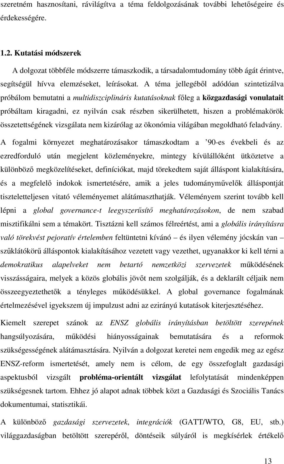 A téma jellegébl adódóan szintetizálva próbálom bemutatni a multidiszciplináris kutatásoknak fleg a közgazdasági vonulatait próbáltam kiragadni, ez nyilván csak részben sikerülhetett, hiszen a