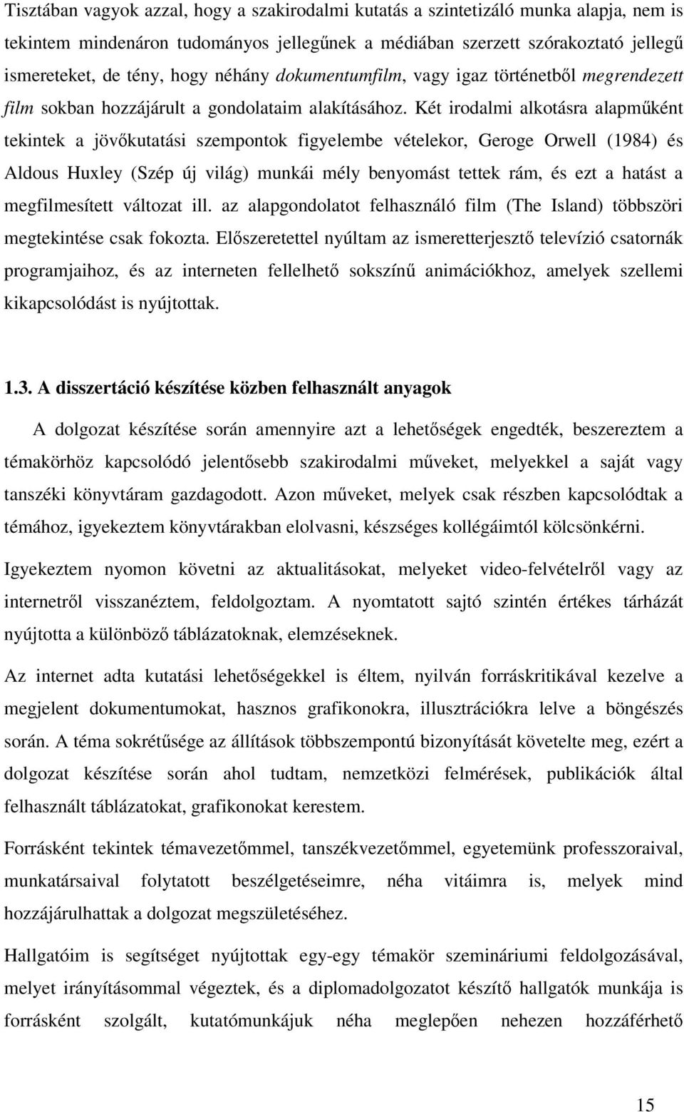 Két irodalmi alkotásra alapmként tekintek a jövkutatási szempontok figyelembe vételekor, Geroge Orwell (1984) és Aldous Huxley (Szép új világ) munkái mély benyomást tettek rám, és ezt a hatást a