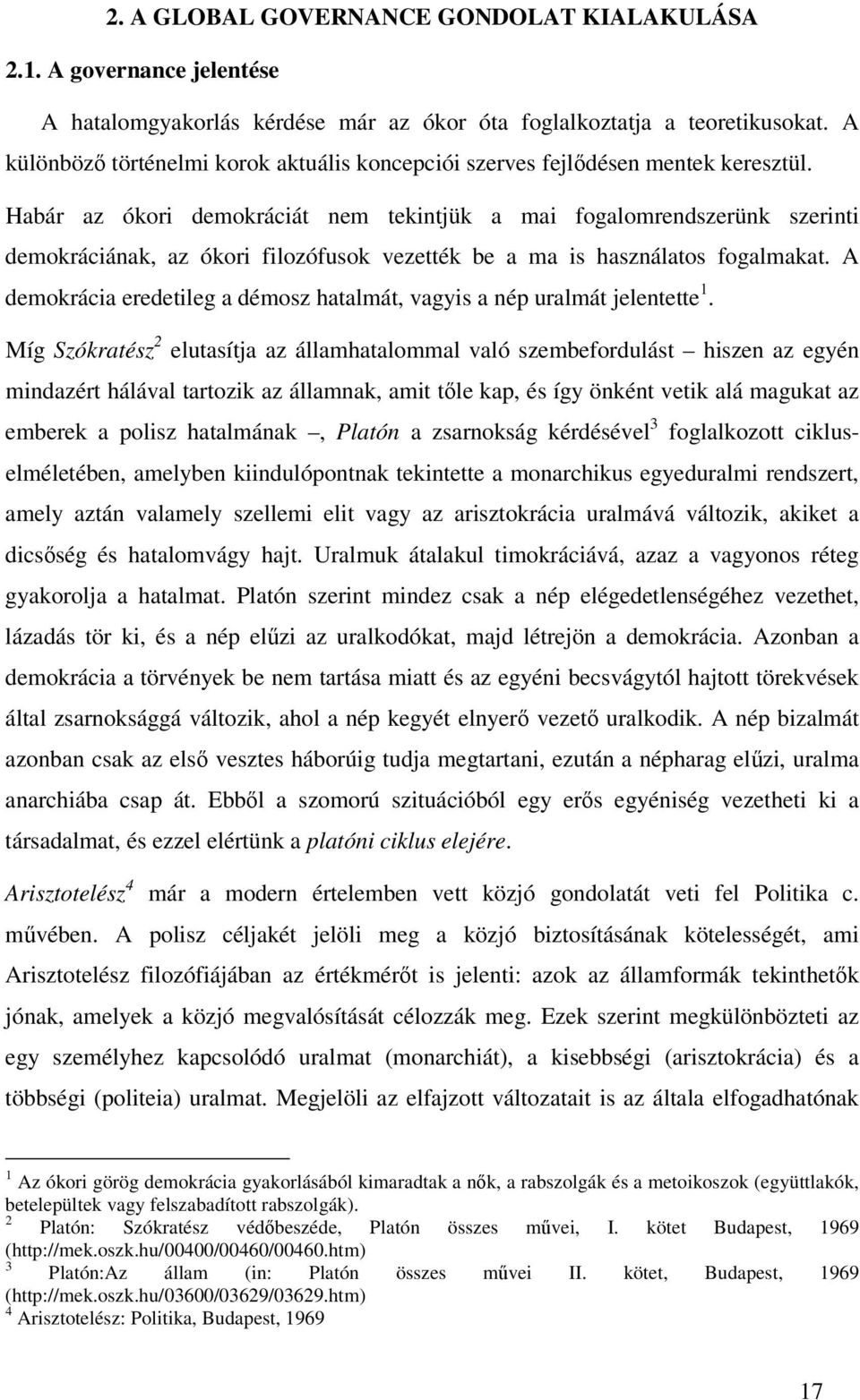 Habár az ókori demokráciát nem tekintjük a mai fogalomrendszerünk szerinti demokráciának, az ókori filozófusok vezették be a ma is használatos fogalmakat.