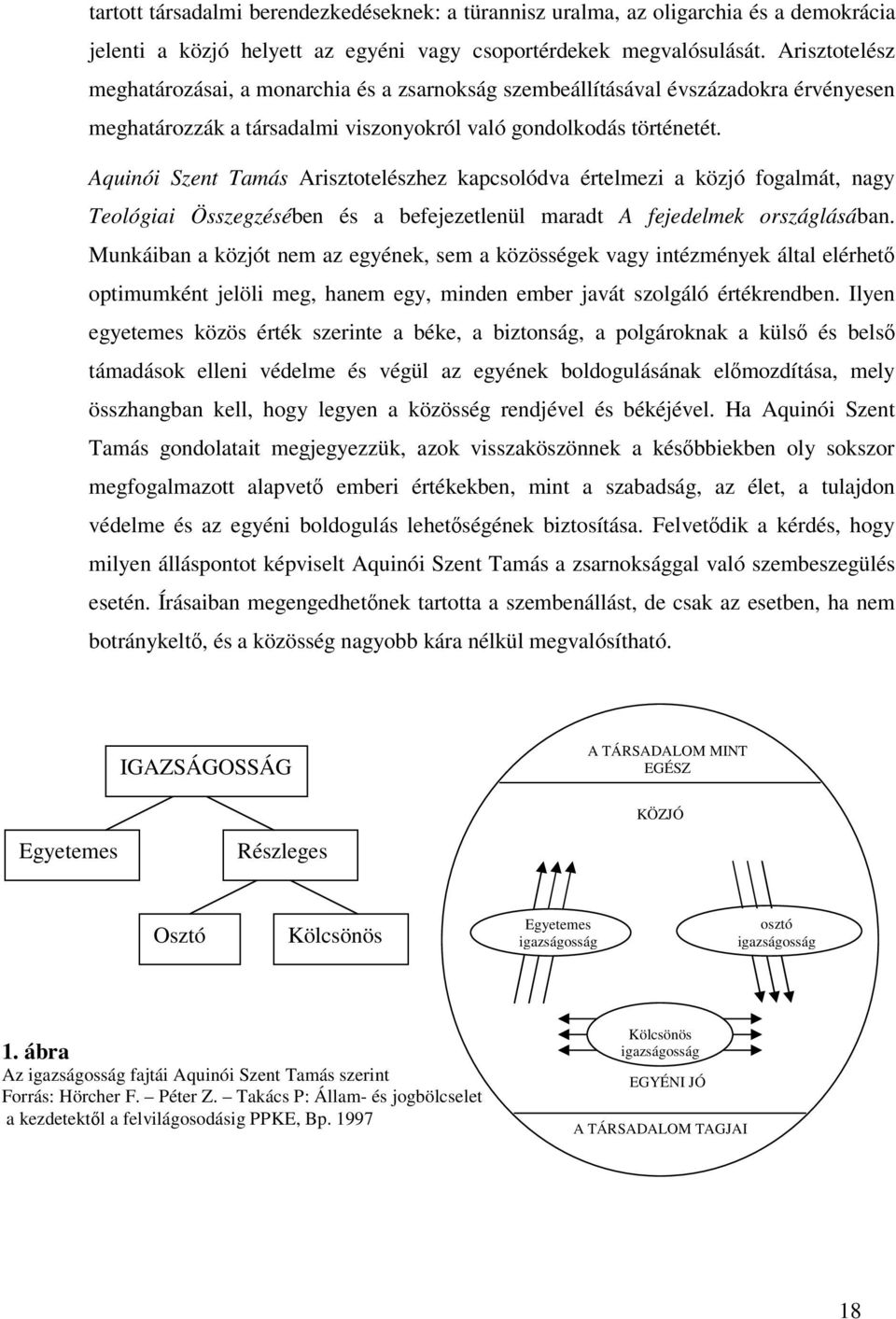 Aquinói Szent Tamás Arisztotelészhez kapcsolódva értelmezi a közjó fogalmát, nagy Teológiai Összegzésében és a befejezetlenül maradt A fejedelmek országlásában.