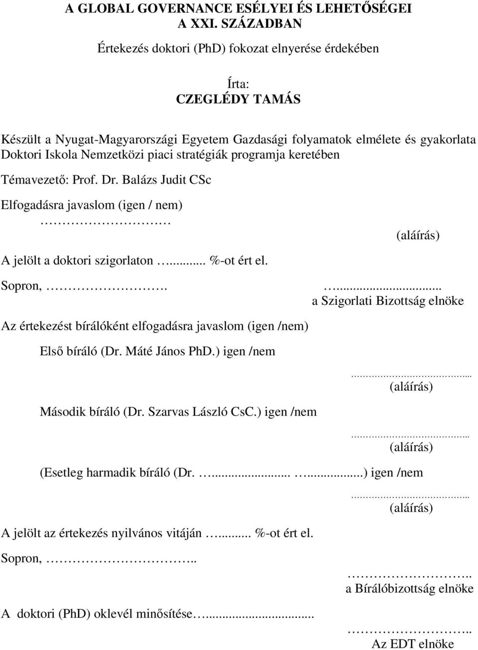 stratégiák programja keretében Témavezet: Prof. Dr. Balázs Judit CSc Elfogadásra javaslom (igen / nem) A jelölt a doktori szigorlaton... %-ot ért el. Sopron,. (aláírás).