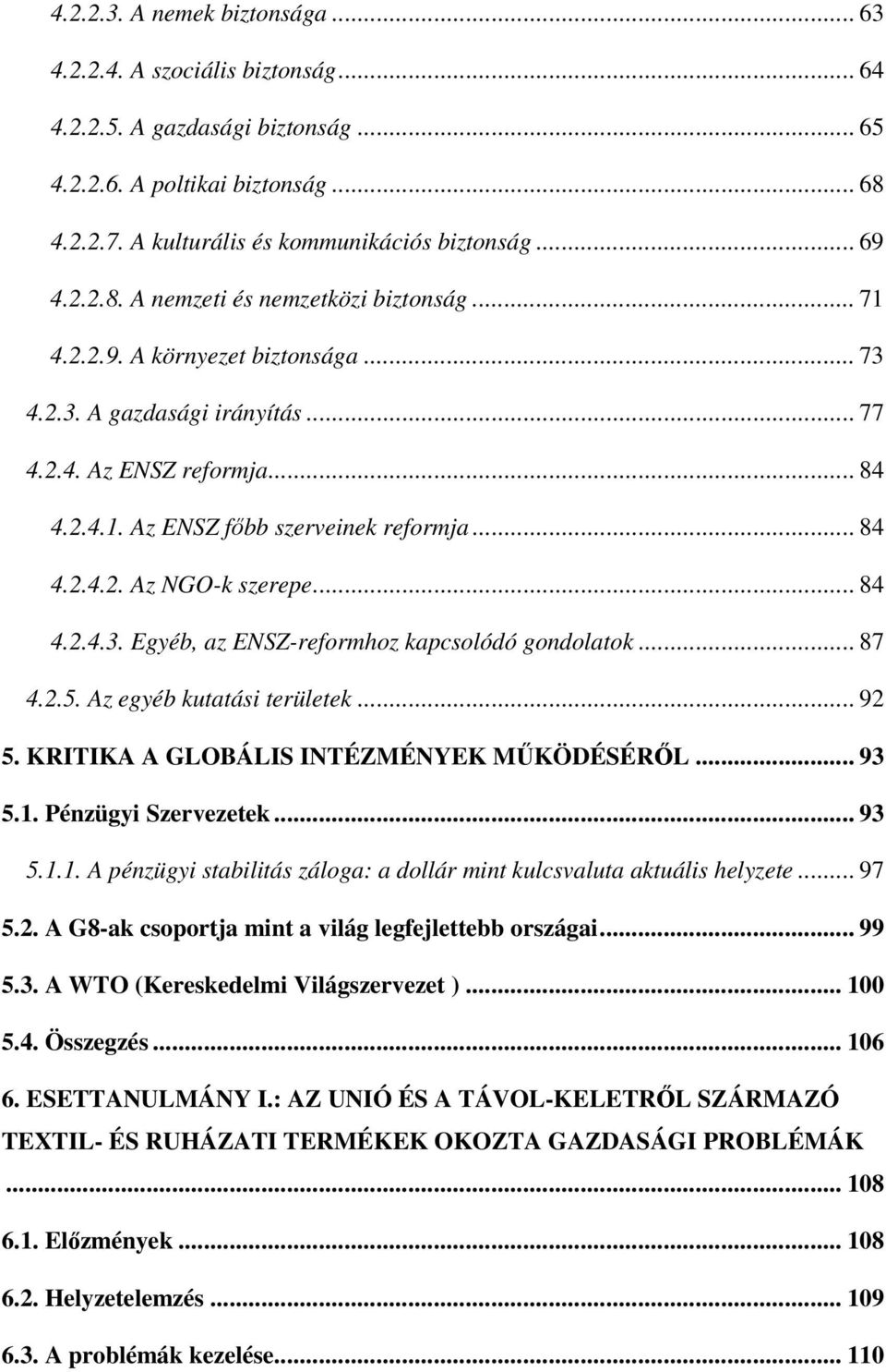 .. 84 4.2.4.3. Egyéb, az ENSZ-reformhoz kapcsolódó gondolatok... 87 4.2.5. Az egyéb kutatási területek... 92 5. KRITIKA A GLOBÁLIS INTÉZMÉNYEK MKÖDÉSÉRL... 93 5.1.