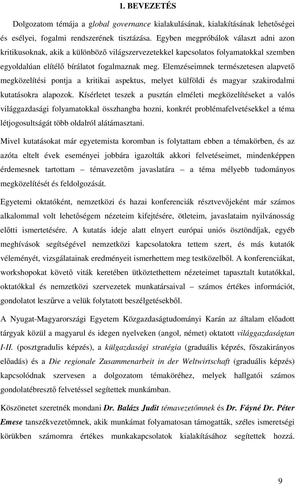 Elemzéseimnek természetesen alapvet megközelítési pontja a kritikai aspektus, melyet külföldi és magyar szakirodalmi kutatásokra alapozok.