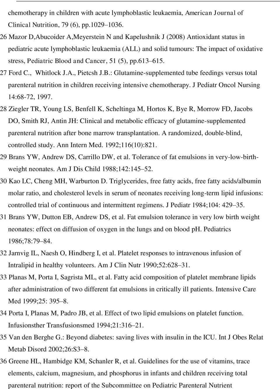 Cancer, 51 (5), pp.613 615. 27 Ford C., Whitlock J.A., Pietcsh J.B.: Glutamine-supplemented tube feedings versus total parenteral nutrition in children receiving intensive chemotherapy.