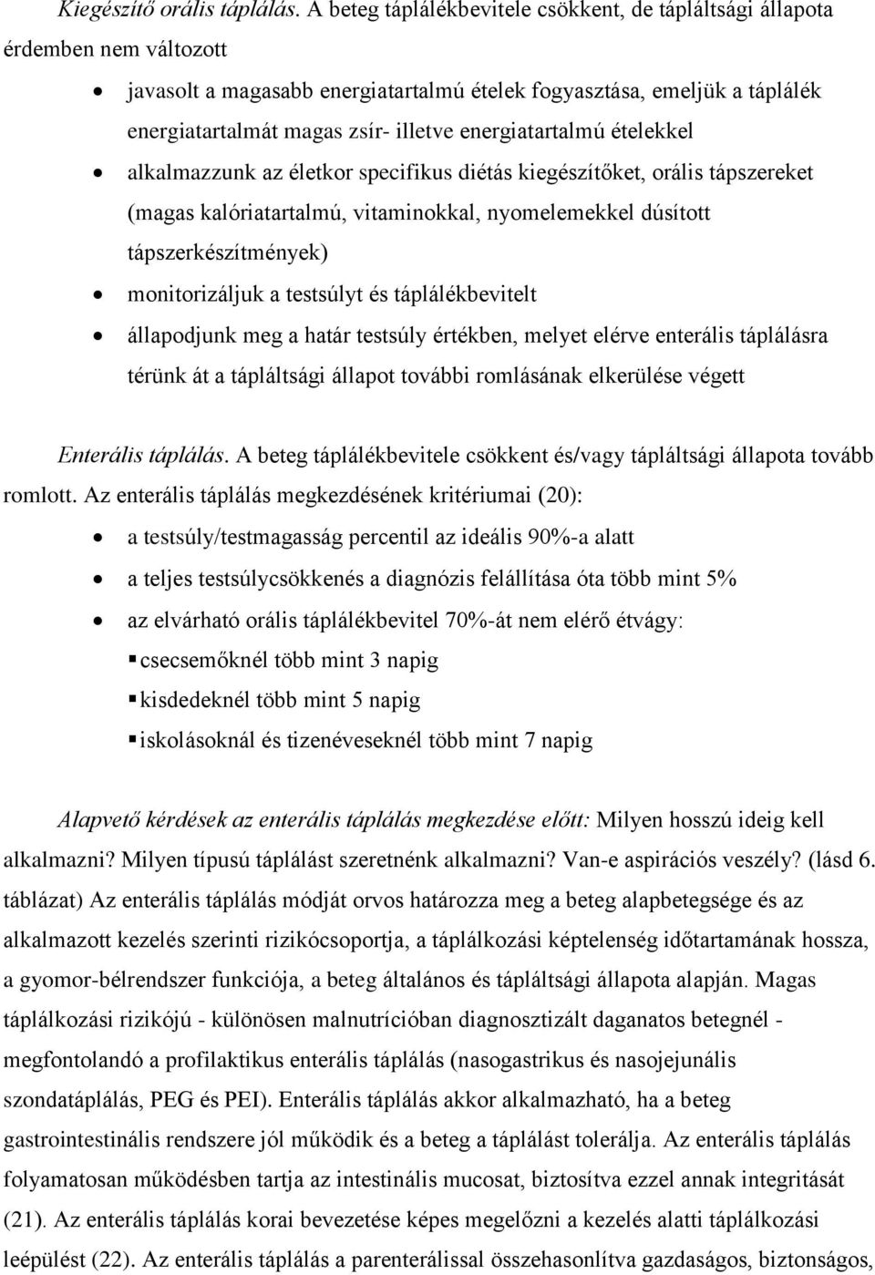 energiatartalmú ételekkel alkalmazzunk az életkor specifikus diétás kiegészítőket, orális tápszereket (magas kalóriatartalmú, vitaminokkal, nyomelemekkel dúsított tápszerkészítmények) monitorizáljuk