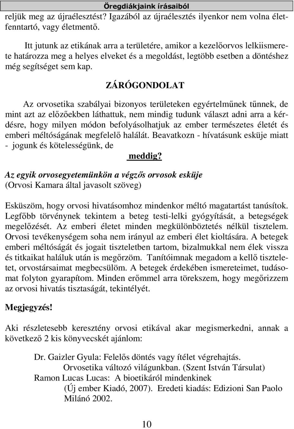 ZÁRÓGONDOLAT Az orvosetika szabályai bizonyos területeken egyértelműnek tűnnek, de mint azt az előzőekben láthattuk, nem mindig tudunk választ adni arra a kérdésre, hogy milyen módon befolyásolhatjuk