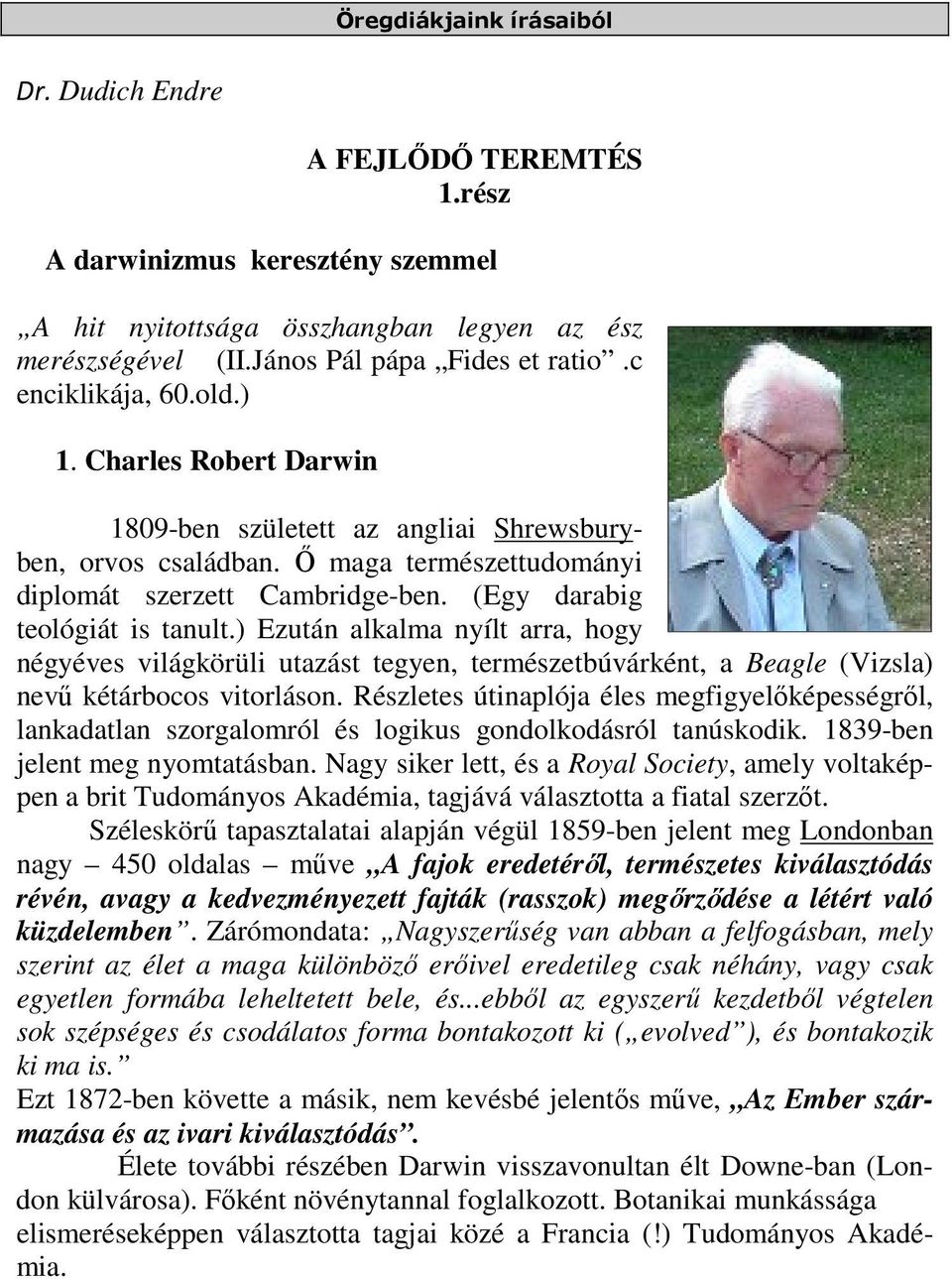 ) Ezután alkalma nyílt arra, hogy négyéves világkörüli utazást tegyen, természetbúvárként, a Beagle (Vizsla) nevű kétárbocos vitorláson.