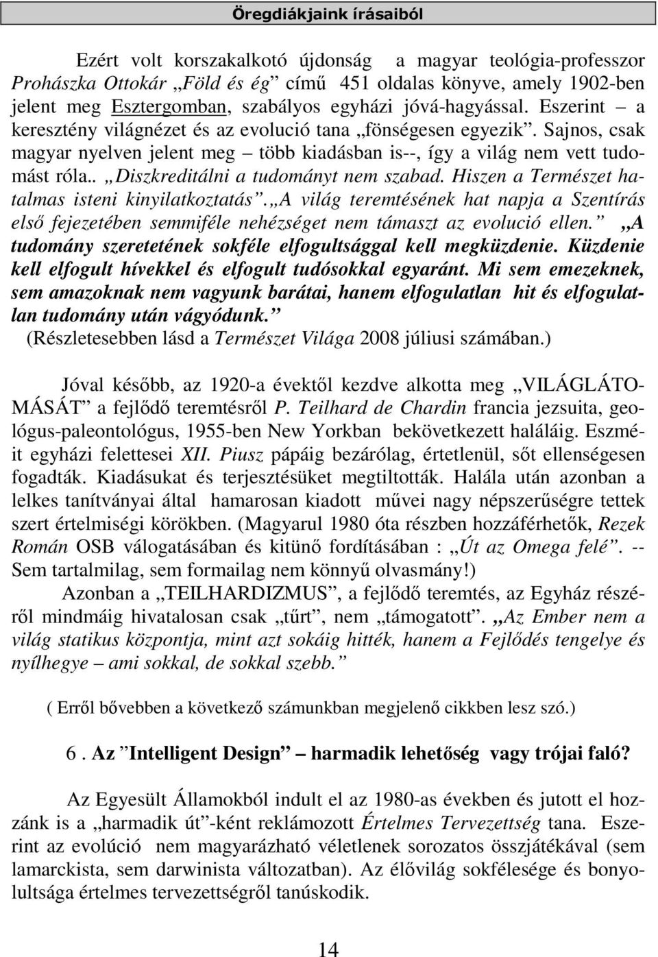 . Diszkreditálni a tudományt nem szabad. Hiszen a Természet hatalmas isteni kinyilatkoztatás.