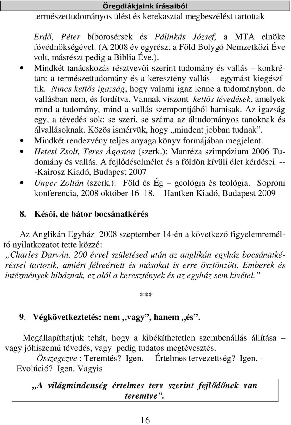 Mindkét tanácskozás résztvevői szerint tudomány és vallás konkrétan: a természettudomány és a keresztény vallás egymást kiegészítik.