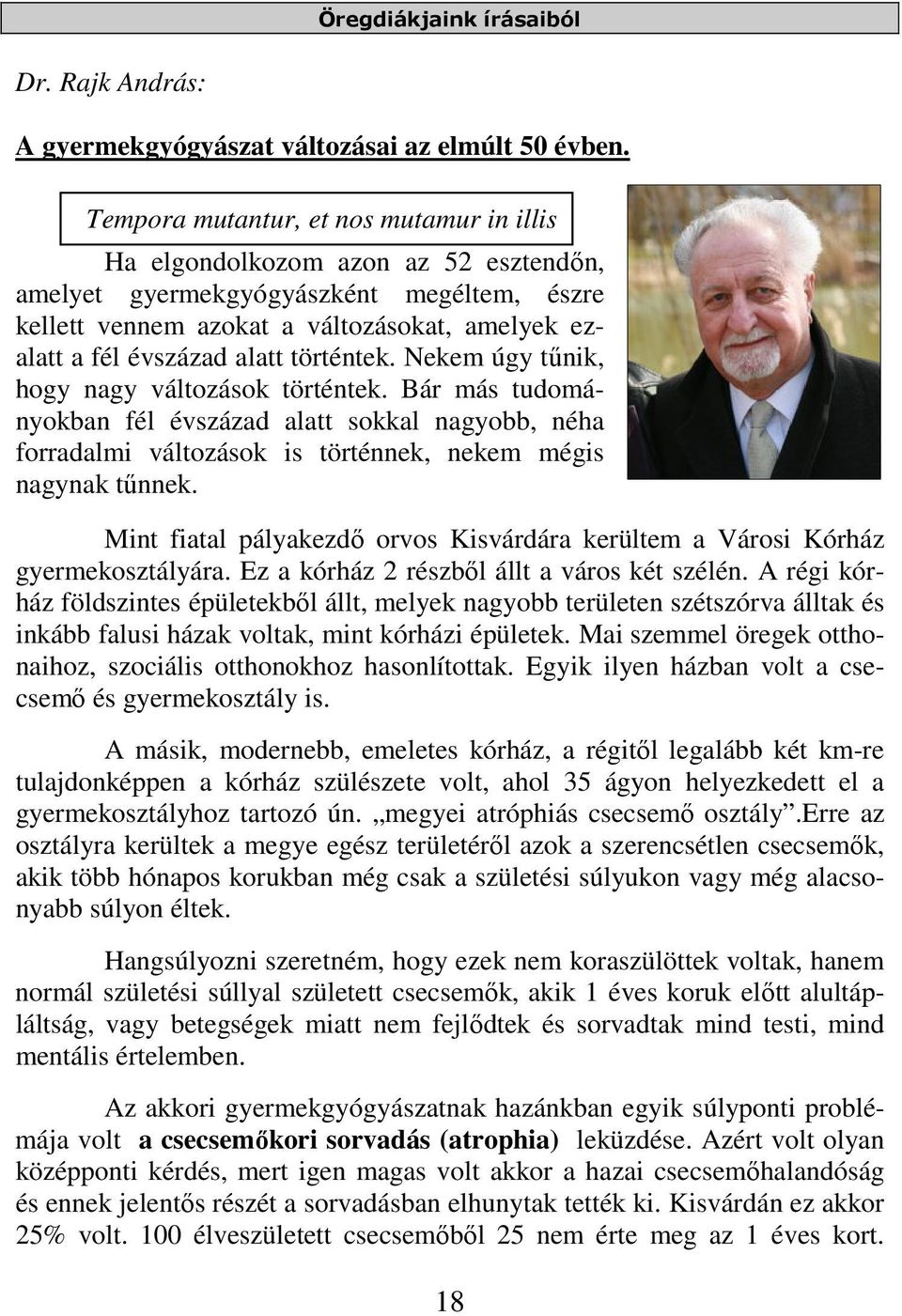 történtek. Nekem úgy tűnik, hogy nagy változások történtek. Bár más tudományokban fél évszázad alatt sokkal nagyobb, néha forradalmi változások is történnek, nekem mégis nagynak tűnnek.