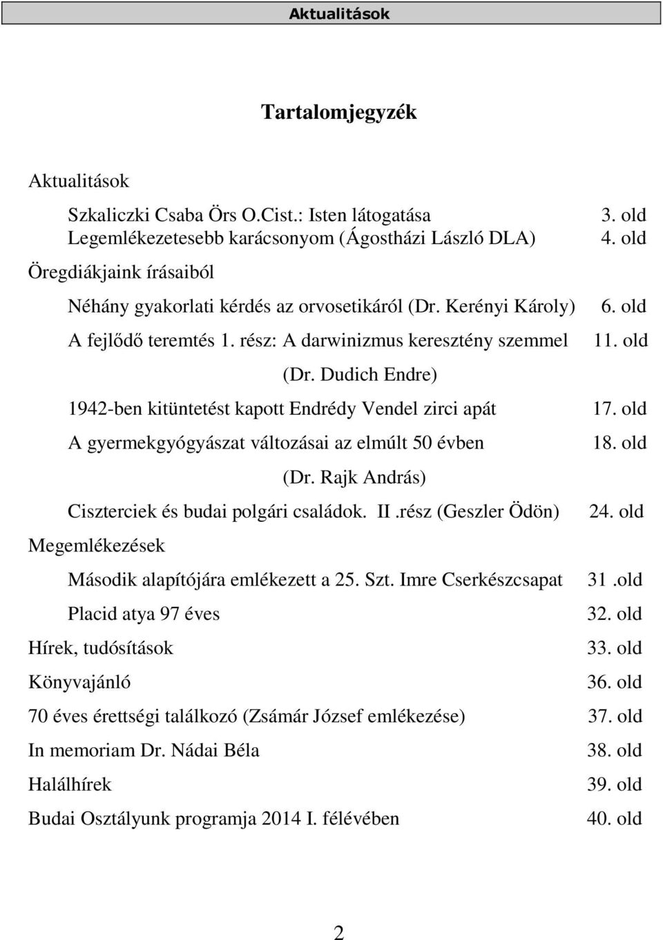 Dudich Endre) 1942-ben kitüntetést kapott Endrédy Vendel zirci apát 17. old A gyermekgyógyászat változásai az elmúlt 50 évben 18. old (Dr. Rajk András) Ciszterciek és budai polgári családok. II.