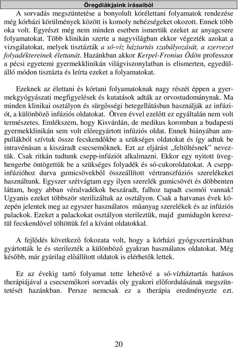 Több klinikán szerte a nagyvilágban ekkor végezték azokat a vizsgálatokat, melyek tisztázták a só-víz háztartás szabályozását, a szervezet folyadéktereinek élettanát.