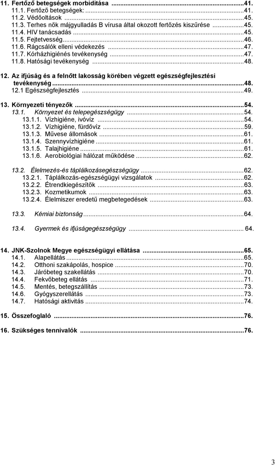 Az ifjúság és a felnőtt lakosság körében végzett egészségfejlesztési tevékenység...48. 12.1 Egészségfejlesztés...49. 13. Környezeti tényezők...54. 13.1. Környezet és telepegészségügy...54. 13.1.1. Vízhigiéne, ivóvíz.