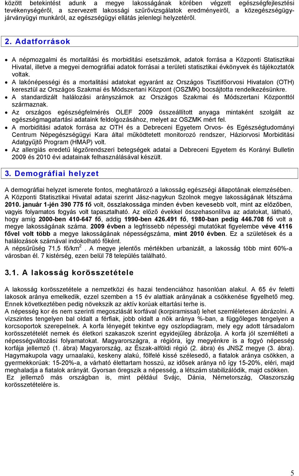 Adatforrások A népmozgalmi és mortalitási és morbiditási esetszámok, adatok forrása a Központi Statisztikai Hivatal, illetve a megyei demográfiai adatok forrásai a területi statisztikai évkönyvek és