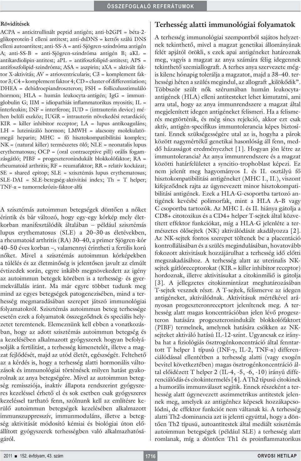 = atrioventricularis; C3 = komplement faktor 3; C4 = komplement faktor 4; CD = cluster of differentiation; DHEA = dehidroepiandroszteron; FSH = folliculusstimuláló hormon; HLA = humán